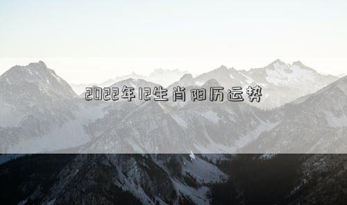 2022年12生肖陽(yáng)歷運(yùn)勢(shì)