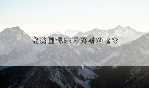 完美國際法師好聽的名字 完美國際法師好聽的名字
