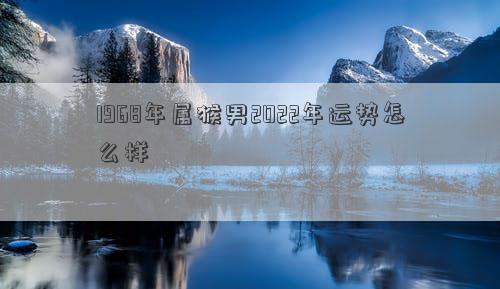 1968年屬猴男2022年運勢怎么樣