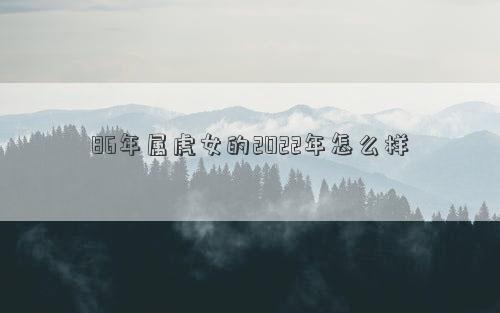 86年屬虎女的2022年怎么樣