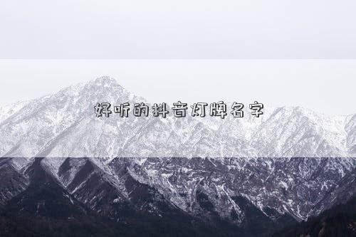 好聽的抖音燈牌名字 好聽的抖音燈牌名字